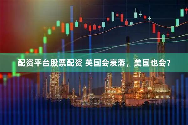 配资平台股票配资 英国会衰落，美国也会？